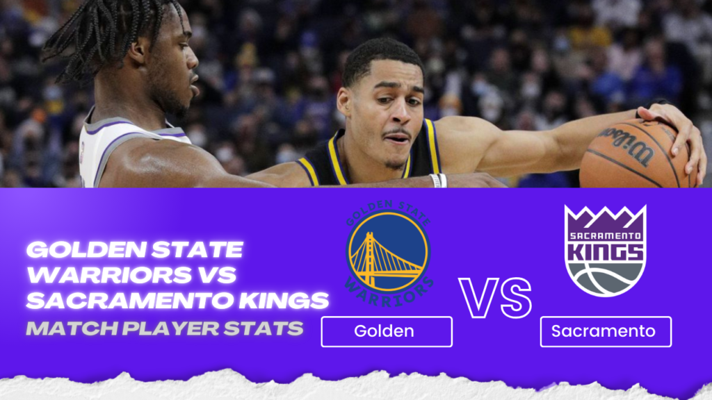 Golden State Warriors vs Sacramento Kings Match Player Stats