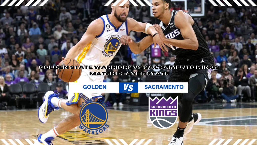 Golden State Warriors vs Sacramento Kings Match Player Stats