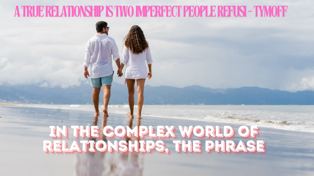 A True Relationship Is Two Imperfect People Refusi – Tymoff