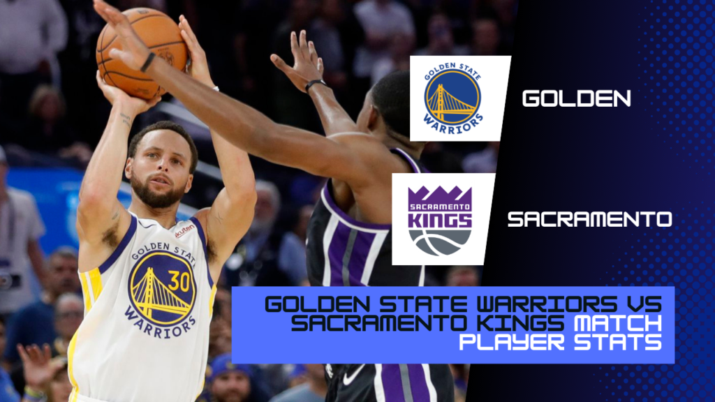 Golden State Warriors vs Sacramento Kings Match Player Stats