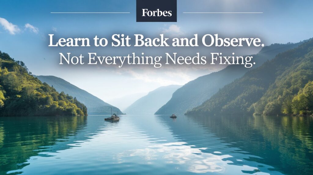 Learn to sit back and observe. Not everything need - tymoff