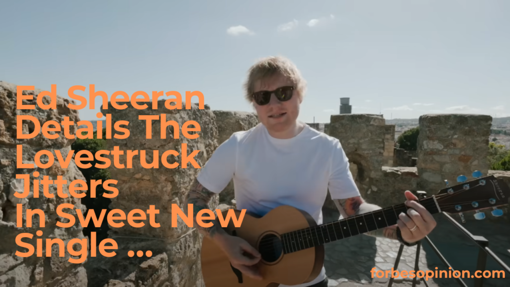 Ed Sheeran Details The Lovestruck Jitters In Sweet New Single …